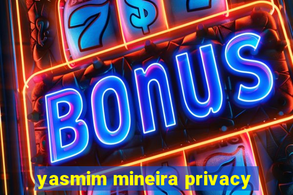 yasmim mineira privacy